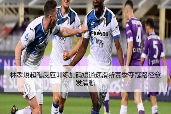 林孝埈起跑反应训练加码短道速滑新赛季夺冠路径愈发清晰