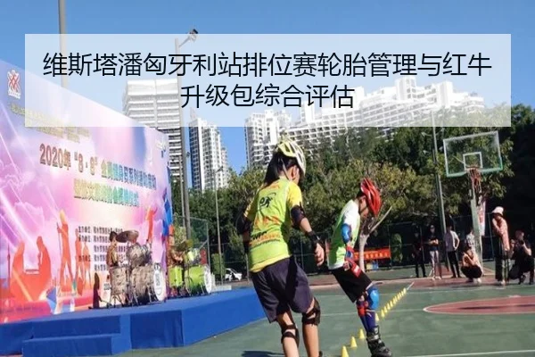 维斯塔潘匈牙利站排位赛轮胎管理与红牛升级包综合评估